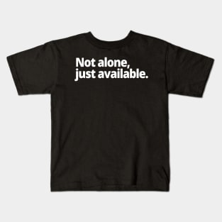 Not alone, just available. Kids T-Shirt